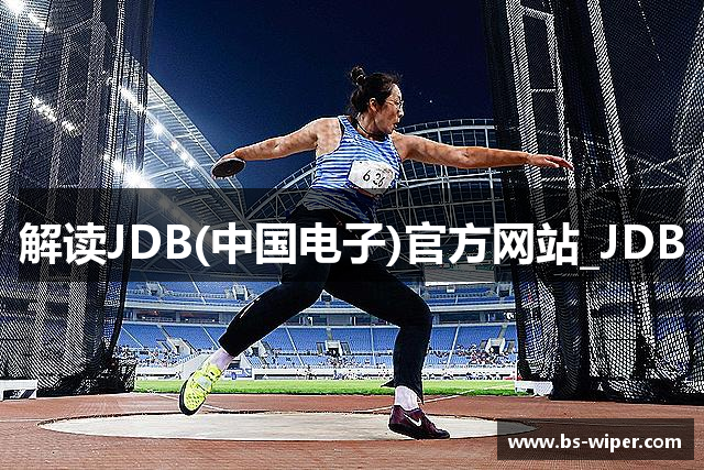 解读JDB(中国电子)官方网站_JDB